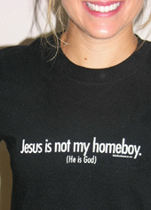 "Jesus is not my homeboy. (He is God)"